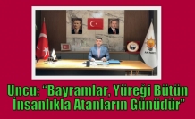 Uncu: “Bayramlar, Yüreği Bütün İnsanlıkla Atanların Günüdür”