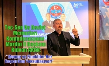 Teç-Sen Ve Devlet Memurları Konfederasyonu Mardin İl Başkanı Rıdvan AKAN;” Memur ve Emekliler Her Geçen Gün Yoksullaşıyor!”