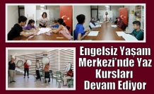 Engelsiz Yaşam Merkezi’nde Yaz Kursları Devam Ediyor