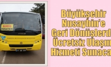 Büyükşehir Nusaybin’e Geri Dönüşlerde Ücretsiz Ulaşım Hizmeti Sunacak 