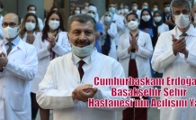 Cumhurbaşkanı Erdoğan, Başakşehir Şehir Hastanesi’nin Açılışını Yaptı