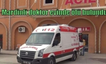 Mardinli doktor evinde ölü bulundu