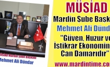  MÜSİAD Mardin Şube Başkanı Mehmet Ali Dündar, “Güven, Huzur ve İstikrar Ekonominin can damarıdır“ 