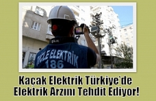 Kaçak Elektrik Türkiye’de Elektrik Arzını Tehdit Ediyor!
