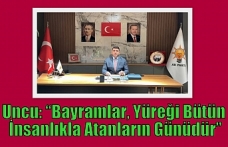 Uncu: “Bayramlar, Yüreği Bütün İnsanlıkla Atanların Günüdür”