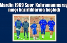 Mardin 1969 Spor, Kahramanmaraş maçı hazırlıklarına başladı