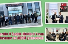 Mardin İl Sağlık Müdürü Yavuz, Hastane ve ADSM’yi inceledi