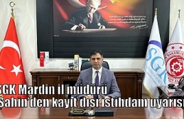 SGK Mardin il müdürü Şahin’den kayıt dışı...
