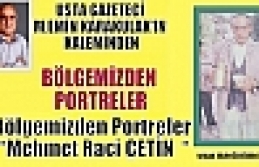 Bölgemizden Portreler “Mehmet Raci ÇETİN  “