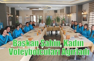 Başkan Şahin, Kadın Voleybolcuları Ağırladı