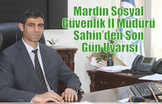 Mardin Sosyal Güvenlik İl Müdürü Şahin’den...