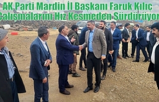 AK Parti Mardin İl Başkanı Faruk Kılıç Çalışmalarını...