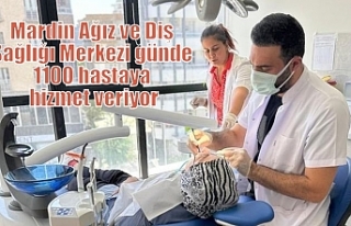 Mardin Ağız ve Diş Sağlığı Merkezi günde 1100...