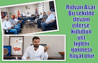 Rıdvan Aşar: Bu şekilde devam ederse, kulübün...