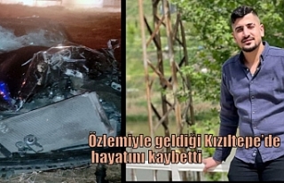 Özlemiyle geldiği Kızıltepe’de hayatını kaybetti