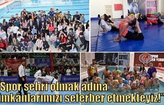 “Spor şehri olmak adına imkânlarımızı seferber...