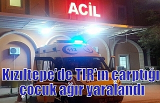 Kızıltepe’de TIR’ın çarptığı çocuk ağır...