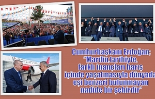 Cumhurbaşkanı Erdoğan;“Mardin, tarihiyle, farklı...