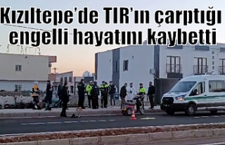 Kızıltepe’de TIR’ın çarptığı engelli hayatını...