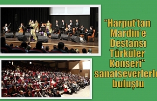 “Harput’tan Mardin’e Destansı Türküler Konseri”...