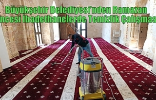 Büyükşehir Belediyesi’nden Ramazan Öncesi İbadethanelerde...