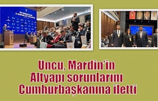 Uncu, Mardin’in Altyapı sorunlarını Cumhurbaşkanına...