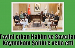 Tayini çıkan Hakim ve Savcılar Kaymakam Şahin’e...
