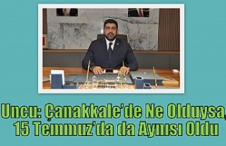 Uncu: Çanakkale’de Ne Olduysa, 15 Temmuz’da da...