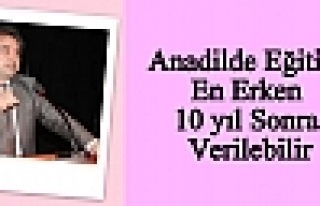 `Anadilde eğitim en erken 10 yıl sonra verilebilir`