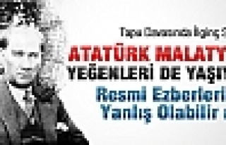 'ATATÜRK MALATYALI, YEĞENLERİ DE YAŞIYOR'