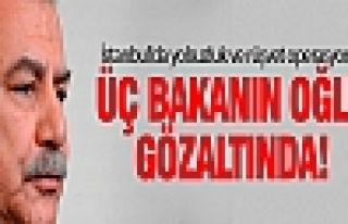 Bakanların çocukları gözaltında...