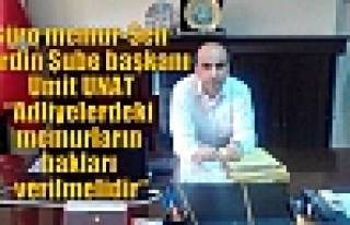 Büro memur-Sen Mardin Şube başkanı Ümit UNAT“Adliyelerdeki...