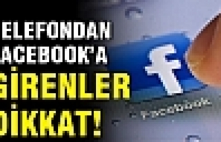 Cep telefonundan Facebook'a girenler dikkat!