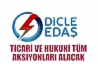 DİCLE EDAŞ, TİCARİ VE HUKUKİ TÜM AKSİYONLARI...