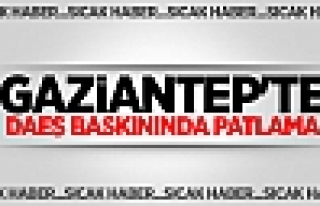 Gaziantep'te DAEŞ baskınında patlama