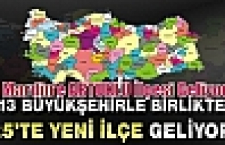 İşte 13 Büyükşehir Olacak İl ve 25 Yeni İlçe...