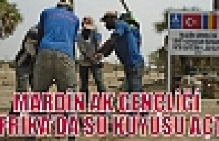 MARDİN AK GENÇLİĞİ AFRİKA’DA SU KUYUSU AÇTI...