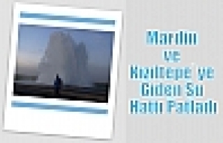 Mardin ve Kızıltepe`ye Giden Su Hattı Patladı