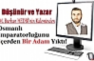 Osmanlı İmparatorluğunu İçerden Bir Adam Yıktı!