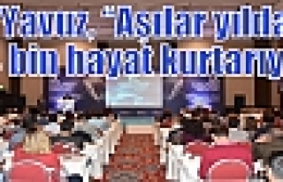 Yavuz, “Aşılar yılda 14 bin hayat kurtarıyor”