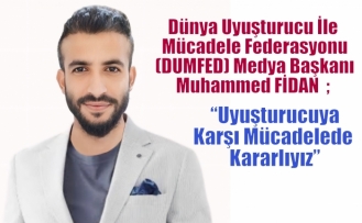 Dünya Uyuşturucu İle Mücadele Federasyonu(DUMFED) Medya Başkanı Muhammed FİDAN ; “Uyuşturucuya Karşı Mücadelede Kararlıyız”