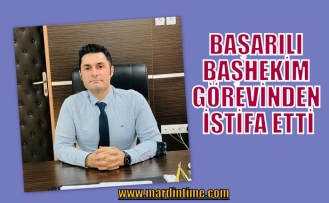 BAŞARILI BAŞHEKİM GÖREVİNDEN İSTİFA ETTİ