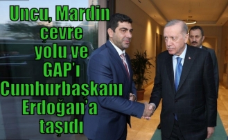 Uncu, Mardin çevre yolu ve GAP’ı Cumhurbaşkanı Erdoğan’a taşıdı