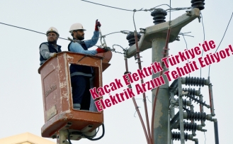 Kaçak Elektrik Türkiye’de Elektrik Arzını Tehdit Ediyor!