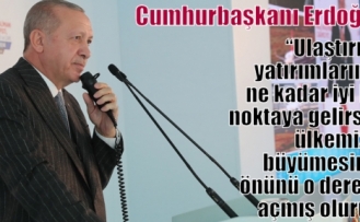 Cumhurbaşkanı Erdoğan,“Ulaştırma yatırımlarında ne kadar iyi bir noktaya gelirsek ülkemizin büyümesinin önünü o derece açmış oluruz” 
