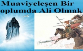 Muaviyeleşen Bir Toplumda Ali Olmak!