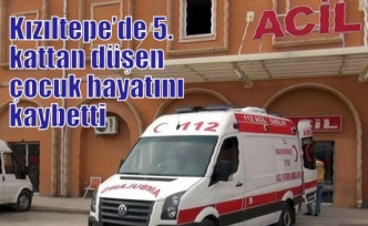 Kızıltepe’de 5. kattan düşen çocuk hayatını kaybetti