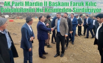 AK Parti Mardin İl Başkanı Faruk Kılıç Çalışmalarını Hız Kesmeden Sürdürüyor
