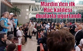 Mardin’den ilk Hac kafilesi dualarla uğurlandı