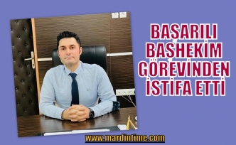 BAŞARILI BAŞHEKİM GÖREVİNDEN İSTİFA ETTİ